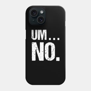 Sarcastic Um No Joke Novelty Tshirt for Snarky Sassy Teens Phone Case