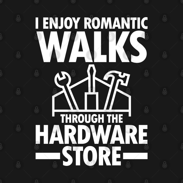 I Enjoy Romantic Walks Through The Hardware Store by AngelBeez29