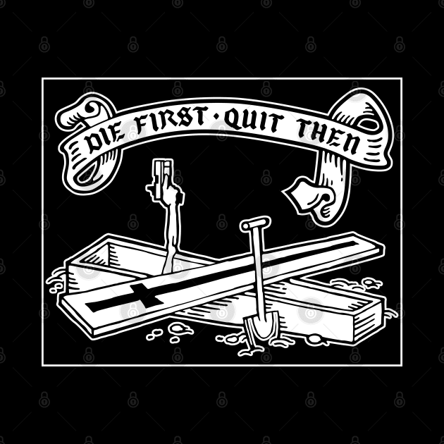 Die first, quit then - 2 COLOR DESIGN by GRIM GENT