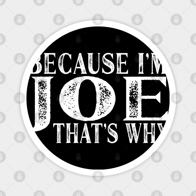 Because I'm Joe That's Why Personalized Named graphic - Joe - Magnet | TeePublic Because I'm Joe That's Why Personalized Named graphic - Joe - Magnet | TeePublic