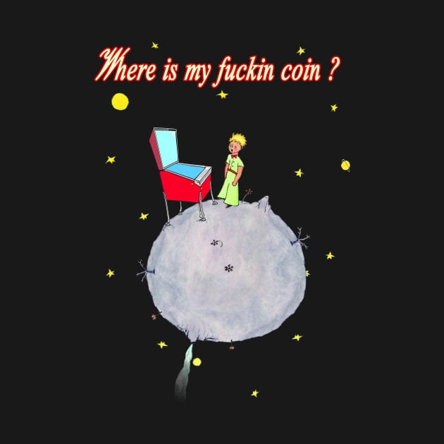 Where is my Fkn Coin ? - The Little Prince by Uwantmytees