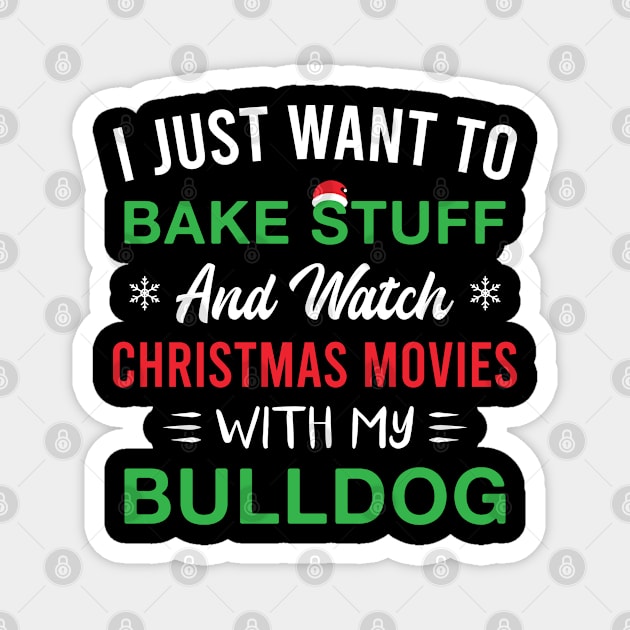 I Just Want to Bake Stuff and Watch Christmas Movies with My Bulldog Magnet by FOZClothing