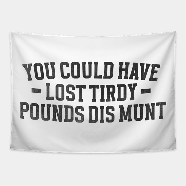 You Could Have Lost Tirdy Pounds Dis Munt, Funny Meme Tapestry by Justin green