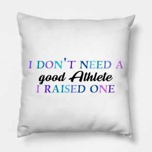 I don't need a good athlete I raised one Pillow