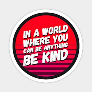 In A World Where You Can Be Anything Be Kind Magnet