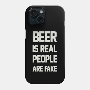 Beer is Real People are Fake Phone Case