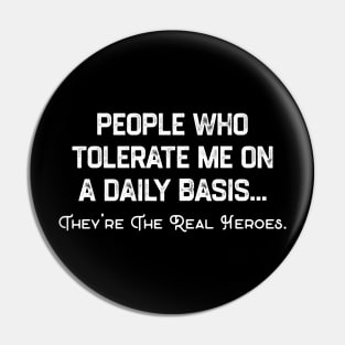 People Who Tolerate Me on A Daily Basis. They Are The Real Heroes. Pin