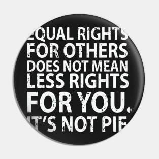 Equal rights for others does not mean less rights for you. It's not Pie Pin