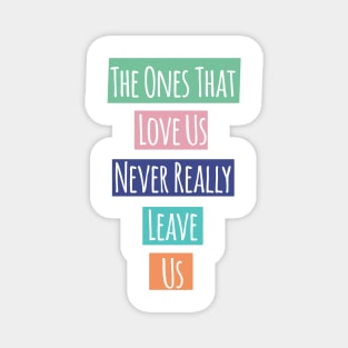 The Ones That Love Us Never Really Leave Us Magnet