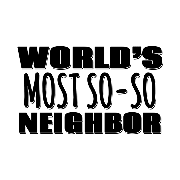 World's Most So-so Neighbor by Mookle