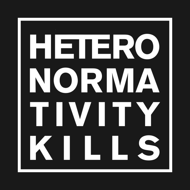 Heteronormativity Kills- frame in white by NickiPostsStuff