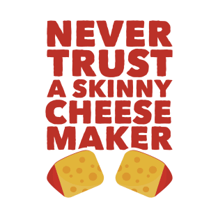 Never Trust A Skinny Cheese Maker T-Shirt