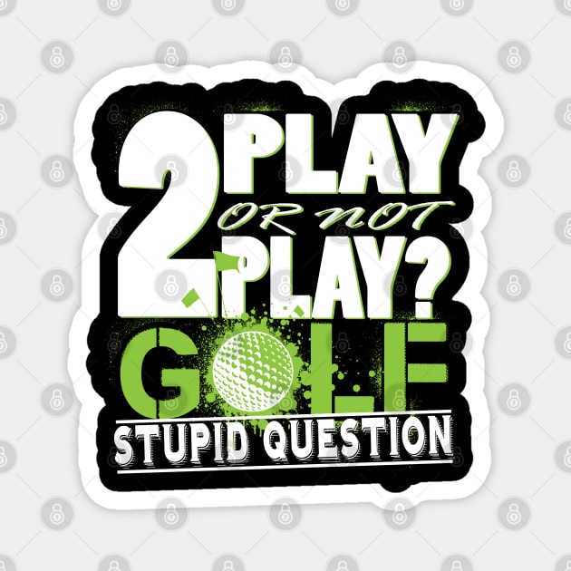 2 Play or not Play Golf? Stupid Question Magnet by golf365