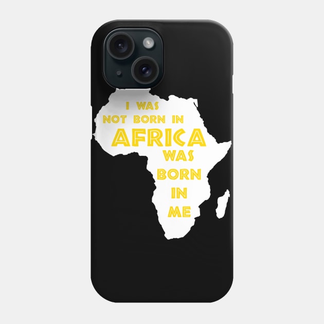 I Was Not Born In Africa, Africa Was Born In Me, Black History, Africa, African American Phone Case by UrbanLifeApparel