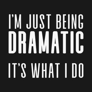 I'm Just Being Dramatic T-Shirt