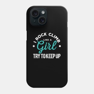 I Rock Climb Like A Girl Try to Keep Up Phone Case