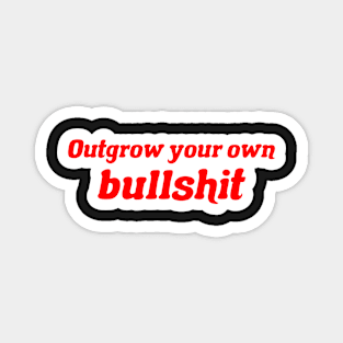 Outgrow your own bullshit Magnet