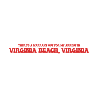 There's a warrant out for my arrest in Virginia Beach, Virginia T-Shirt