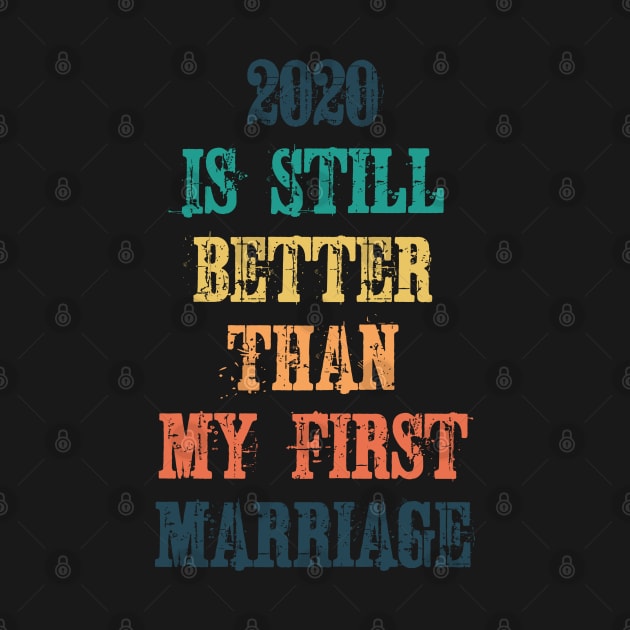 2020 Is Still Better Than My First Marriage by ZenCloak