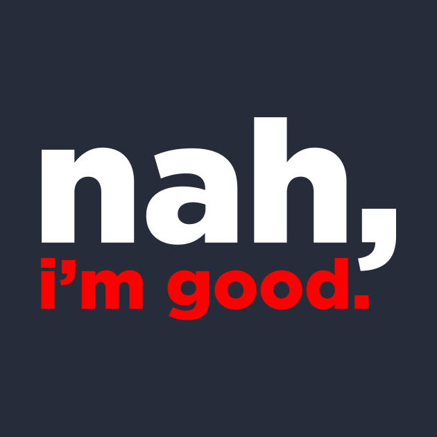 nah, i'm good by RussellTateDotCom