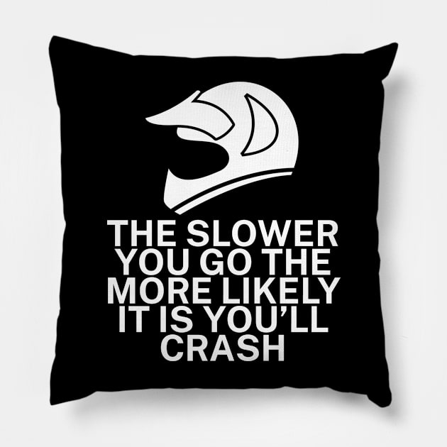 The slower you go the more likely it is youll Pillow by maxcode