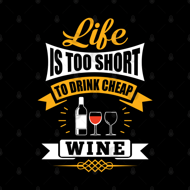 Life Is Too Short To Drink Cheap Wine Funny Wine Lovers Gift by Merchweaver