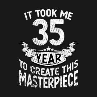 It took me 35 year to create this masterpiece born in 1986 T-Shirt