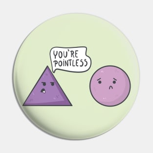 What did the triangle say to the circle? You're Pointless. Pin