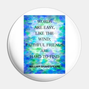 WILLIAM SHAKESPEARE quote .5 - WORDS ARE EASY,LIKE THE WIND;FAITHFUL FRIENDS ARE HARD TO FIND Pin