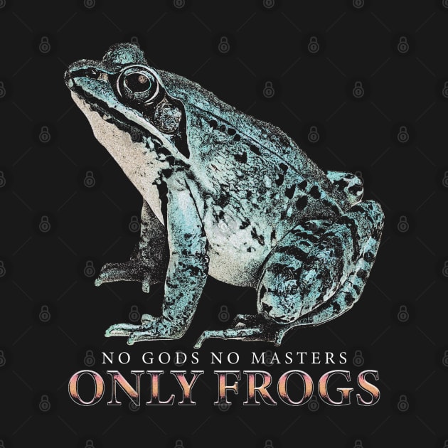 No Gods No Masters Only Frogs by jawiqonata