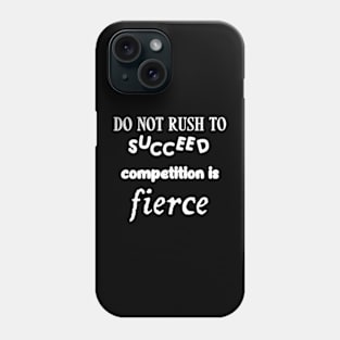Do not rush to succeed, competition is fierce Phone Case