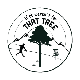 Disc Golf: If It Weren't For That Tree (Black Ink) T-Shirt