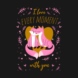 I Love Every Moment With You, Cute Valentines Foxes T-Shirt