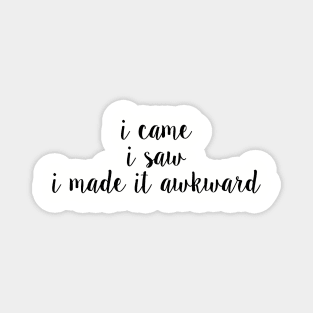 I Came I Saw I Made It Awkward Magnet