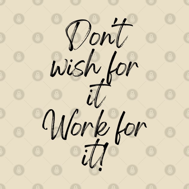 Don't wish for it, work for it! - Motivational Quotes by Happier-Futures