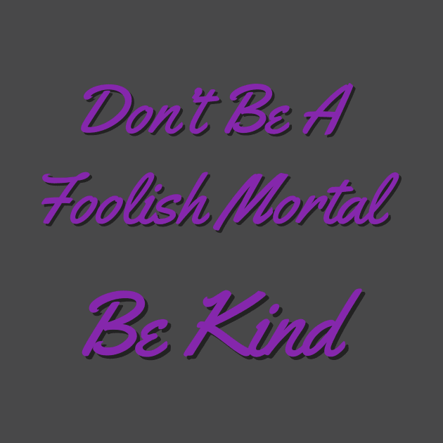 Don’t be a foolish mortal Be Kind by randomactsofdisneykindness