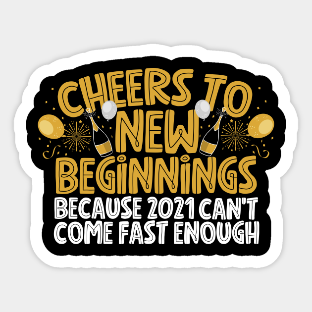 Cheers To A New Beginning Cheers To New Beginnings New Year 2021 - New Year - Aufkleber | Teepublic De