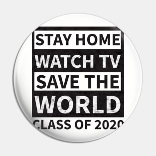 Stay Home Watch Tv Save the World  Class of 2020 Pin