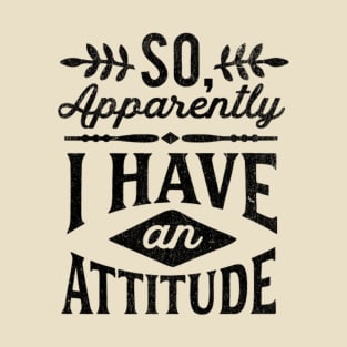 So Apparently I Have An Attitude Funny Grunge Tee T-Shirt