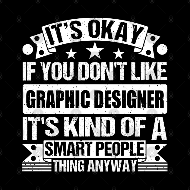 It's Okay If You Don't Like Graphic Designer It's Kind Of A Smart People Thing Anyway Graphic Designer Lover by Benzii-shop 