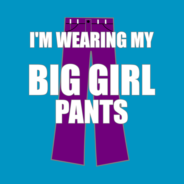 I'm Wearing My Big Girl Pants Big Girl Pants TShirt TeePublic