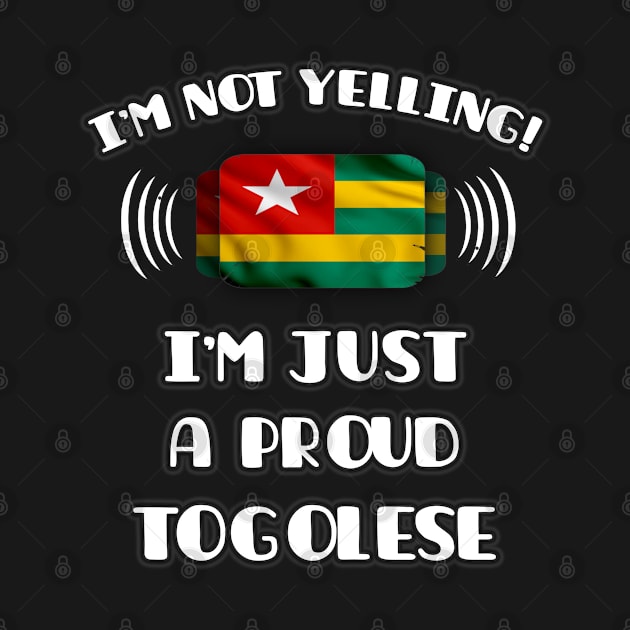 I'm Not Yelling I'm A Proud Togolese - Gift for Togolese With Roots From Togo by Country Flags