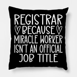 Registrar Because Miracle Worker Isn't An Official Job Title Pillow