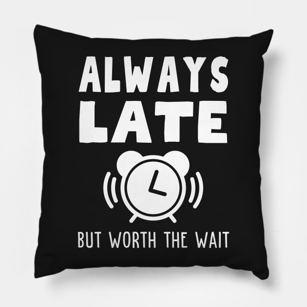 Always Late But Worth The Wait Pillow by Rusty-Gate98