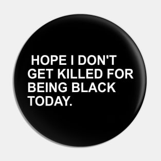 Hope I Don't Get Killed For Being Black Today Trending Being Black Apparel Pin