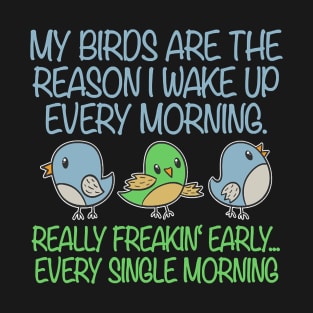 My Birds Reason Wake Up Morning Bird Lovers Birds T-Shirt