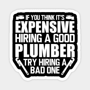 Plumber - If you think it's expensive hiring a good plumber try hiring bad one w Magnet