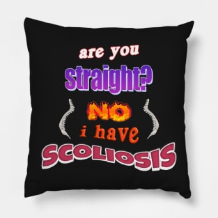 Are you straight? No, I have scoliosis pun Pillow