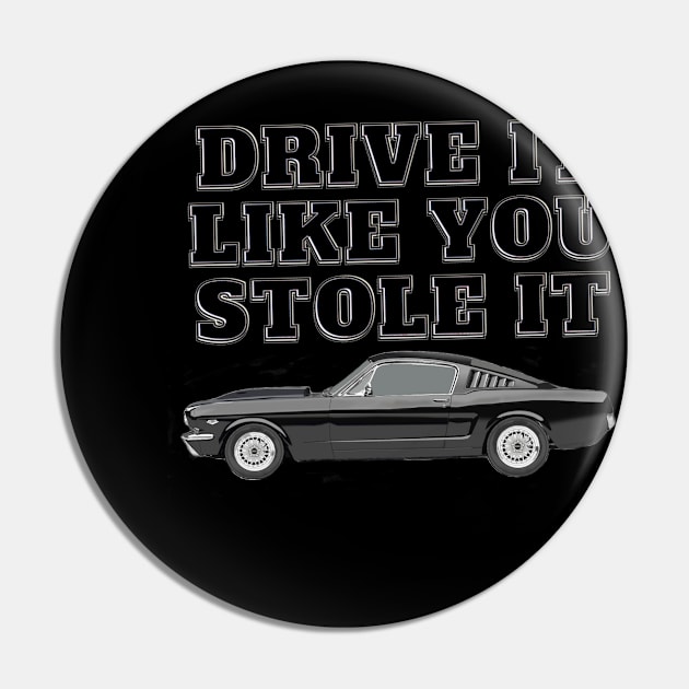 Drive It Like You Stole It - Mustang Fastback Pin by Tenpmcreations