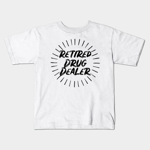 Retired Drug Dealer Funny Retried Drug Dealer Kids T Shirt